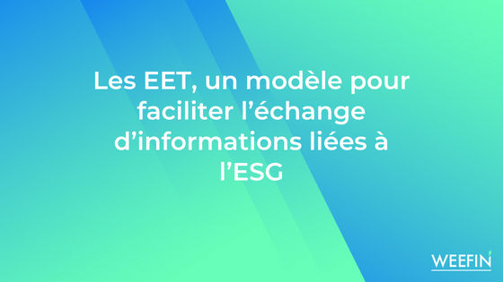European ESG Template (EET) Un modèle pour faciliter l’échange d’informations liées à l’ESG
